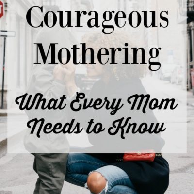 Motherhood is tough. It calls for courage like we've never known before - at every age, every stage, every day. But you can do this. Here's what you really must know....