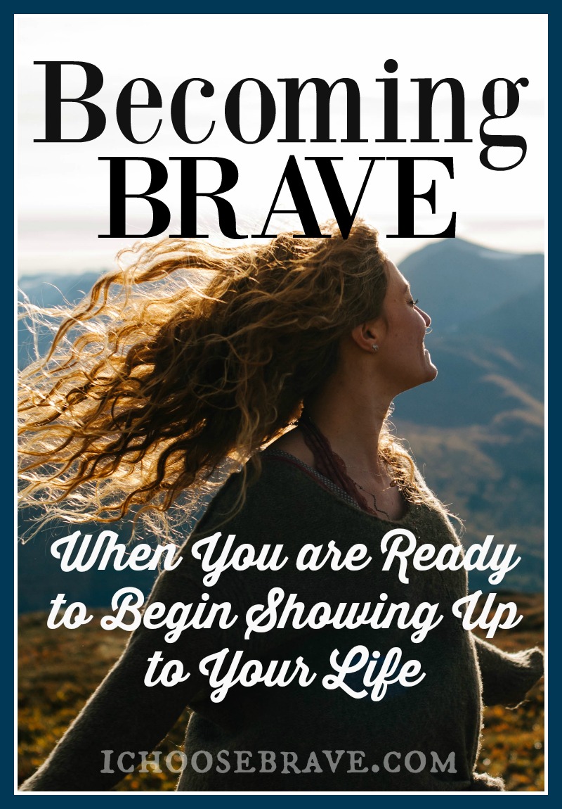 Becoming Brave: When You are Ready to Begin Showing Up to Your