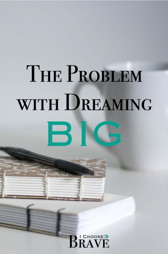 Do you dream big?  Make big plans, have big ideas?  Me too!  And I like to think God was the original big thinker.   But there is a risk in it for us, a little problem with dreaming big...