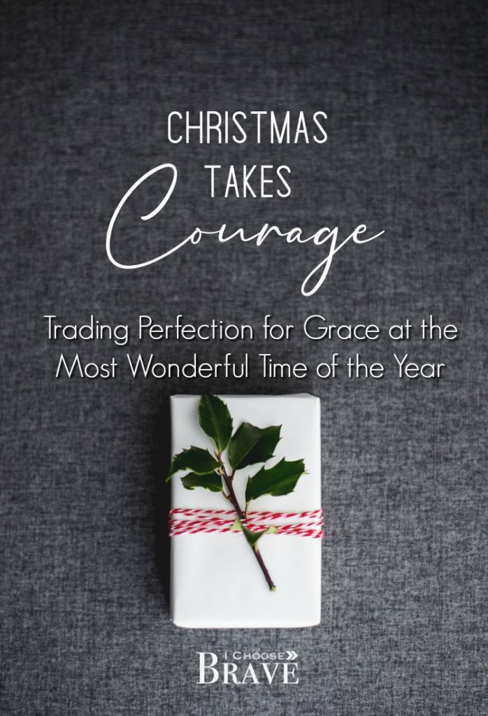 The holidays can be overwhelming. How do we trade perfection perfection for grace? It takes courage to this season well #Christmasprep #Christmasdevotion #Christmasplanning