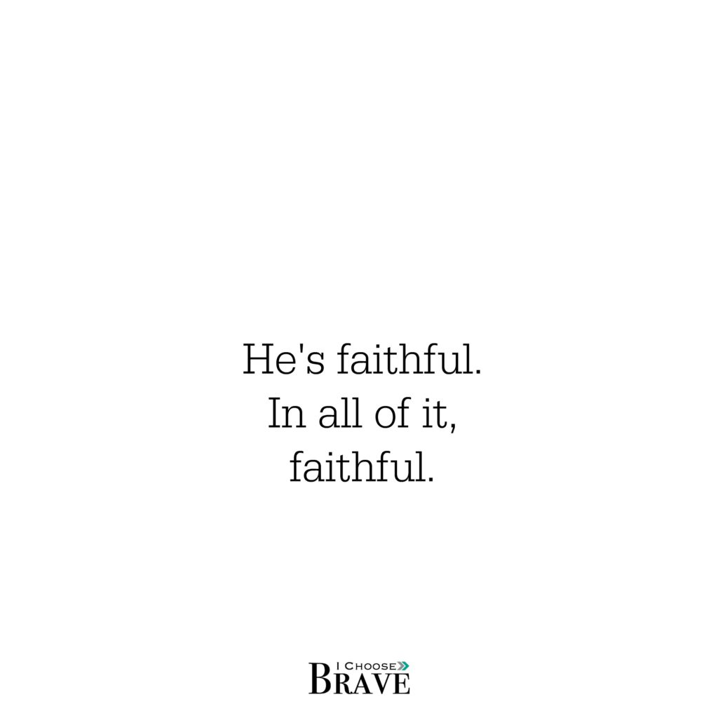 He is faithful. Always faithful.