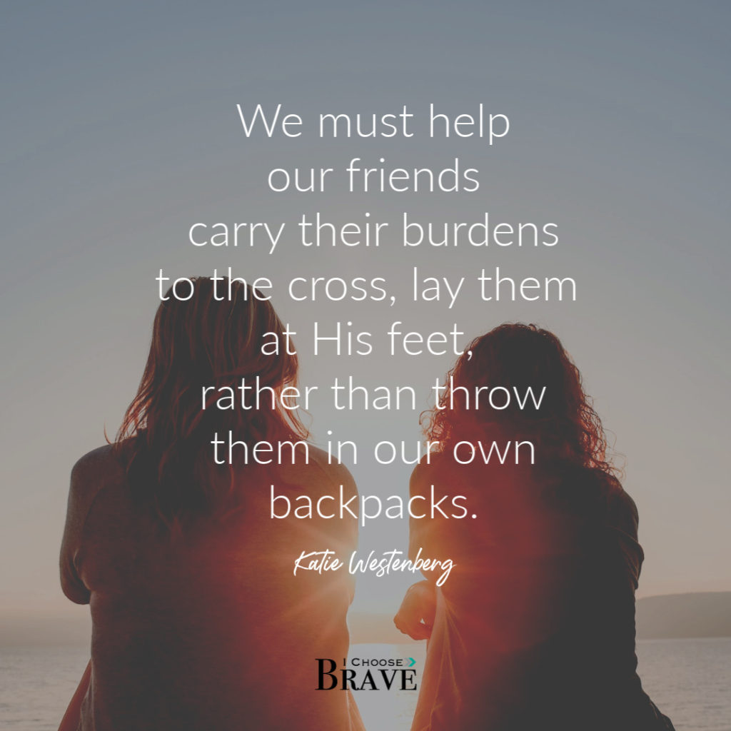 Our job is to help our friends carry their burdens to the cross, rather than throw them in our own backpacks. #friendship #womenoffaith #vulnerability