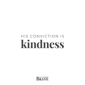 His conviction is kindness. #ohwhatasavior #givemejesus #womenintheword